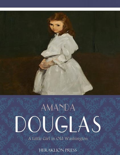 A Little Girl in Old Washington Amanda Douglas