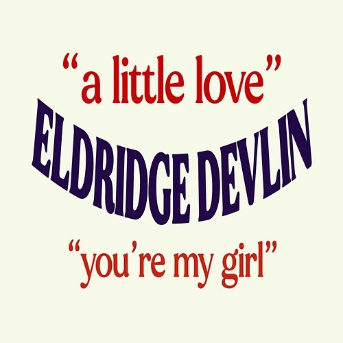 A Little Love / You're My Girl Eldridge Devlin