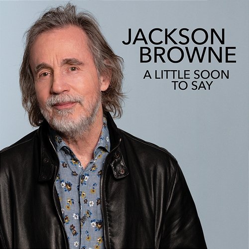 A Little Soon To Say Jackson Browne