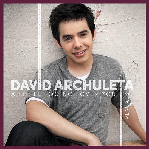 A Little Too Not Over You (Remixes) David Archuleta