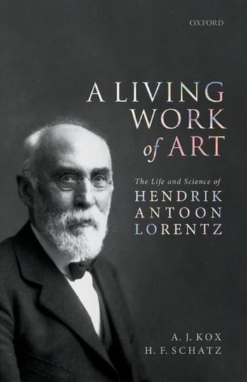 A Living Work of Art: The Life and Science of Hendrik Antoon Lorentz Opracowanie zbiorowe