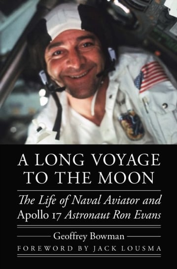 A Long Voyage to the Moon: The Life of Naval Aviator and Apollo 17 Astronaut Ron Evans Geoffrey Bowman