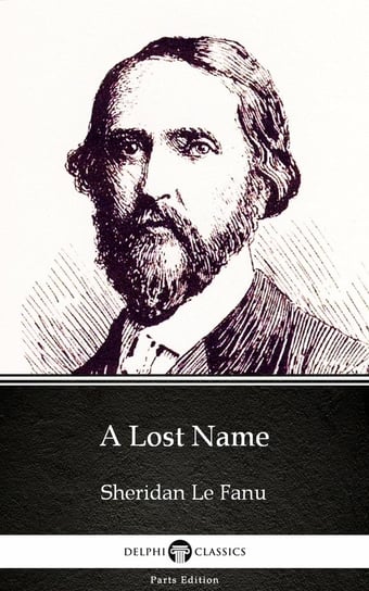 A Lost Name by Sheridan Le Fanu. Delphi Classics (Illustrated) Le Fanu Joseph Sheridan