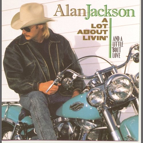 A Lot About Livin' (And A Little 'Bout Love) Alan Jackson