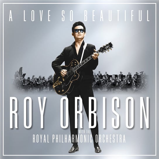 A Love So Beautiful: Roy Orbison & The Royal Philharmonic Orchestra Orbison Roy