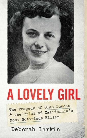 A Lovely Girl: The Tragedy of Olga Duncan and the Trial of One of California's Most Notorious Killers Pegasus Books