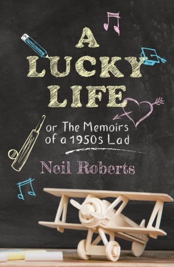 A Lucky Life. the memoirs of a 1950s lad Neil Roberts