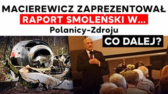 A. Macierewicz zaprezentował Raport Smoleński w... Polanicy-Zdroju. Co z tego wyniknie? IPP - Idź Pod Prąd Nowości - podcast Opracowanie zbiorowe