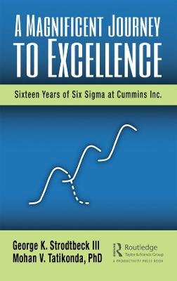 A Magnificent Journey to Excellence: Sixteen Years of Six Sigma at Cummins Inc. George K. Strodtbeck Iii