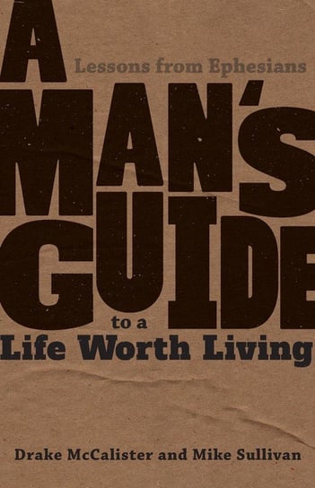 A Man's Guide to a Life Worth Living Mccalister Drake