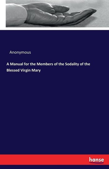 A Manual for the Members of the Sodality of the Blessed Virgin Mary Anonymous