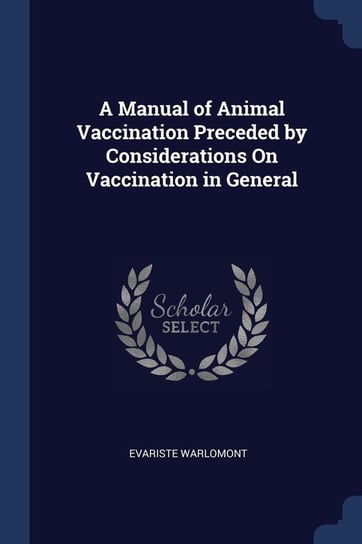 A Manual of Animal Vaccination Preceded by Considerations On Vaccination in General Warlomont Evariste