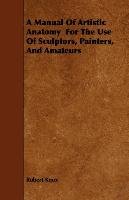 A Manual Of Artistic Anatomy  For The Use Of Sculptors, Painters, And Amateurs Knox Robert