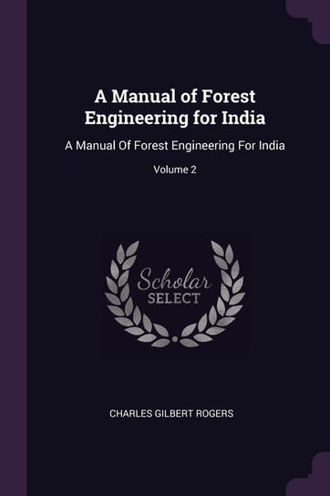 A Manual of Forest Engineering for India Rogers Charles Gilbert