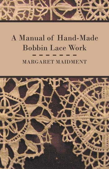 A Manual of Hand-Made Bobbin Lace Work Maidment Margaret
