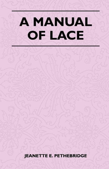 A Manual of Lace Pethebridge Jeanette E.