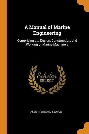A Manual of Marine Engineering Seaton Albert Edward