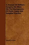A Manual Of Military Surgery, Or, Hints On The Emergencies Of Field, Camp And Hospital Practice Samuel D. Gross