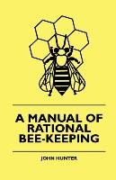 A Manual Of Rational Bee-Keeping Hunter John