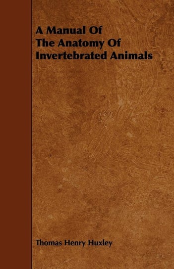 A Manual Of The Anatomy Of Invertebrated Animals Huxley Thomas Henry