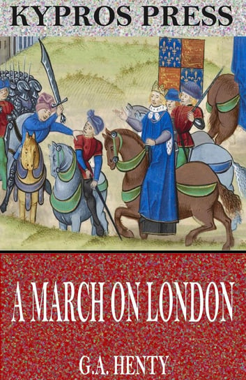 A March on London: Being a Story of Wat Tyler’s Insurrection Henty G. A.