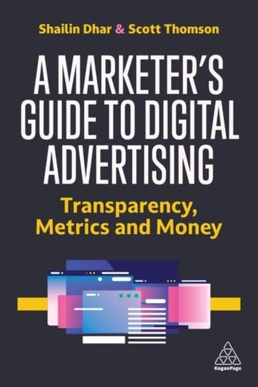 A Marketer's Guide to Digital Advertising: Transparency, Metrics, and Money Opracowanie zbiorowe