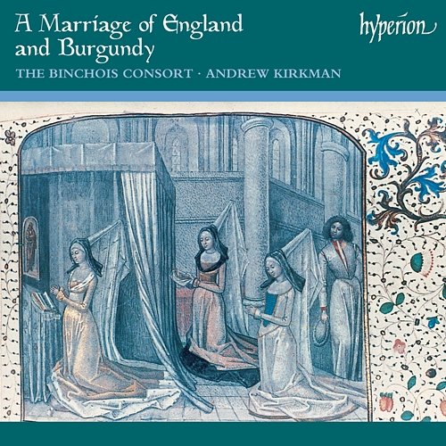 A Marriage of England & Burgundy: Music for a 15th-Century State Occasion The Binchois Consort, Andrew Kirkman