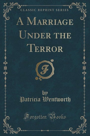A Marriage Under the Terror (Classic Reprint) Patricia Wentworth