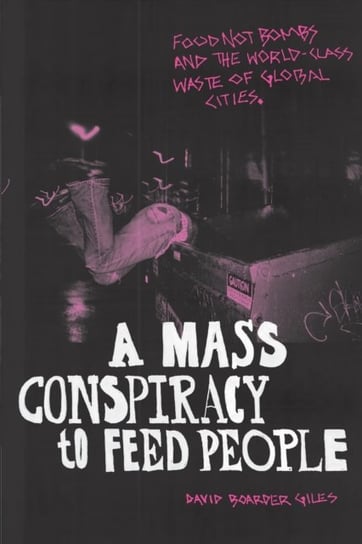 A Mass Conspiracy to Feed People: Food Not Bombs and the World-Class Waste of Global Cities David Boarder Giles