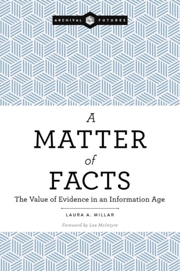 A Matter of Facts: The Value of Evidence in an Information Age Millar Laura A.