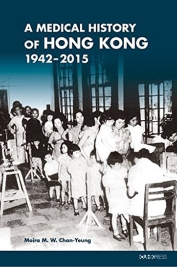 A Medical History of Hong Kong: 1942-2015 Chan-Yeung Moira M. W.