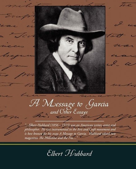 A Message to Garcia and Other Essays Hubbard Elbert