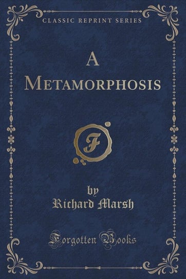 A Metamorphosis (Classic Reprint) Marsh Richard