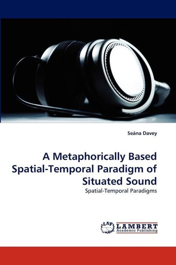 A Metaphorically Based Spatial-Temporal Paradigm of Situated Sound Davey Sena