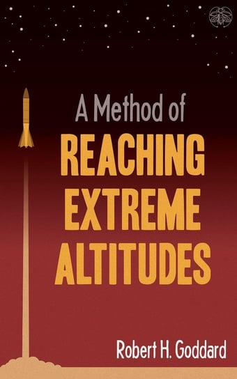 A Method of Reaching Extreme Altitudes Robert H. Goddard