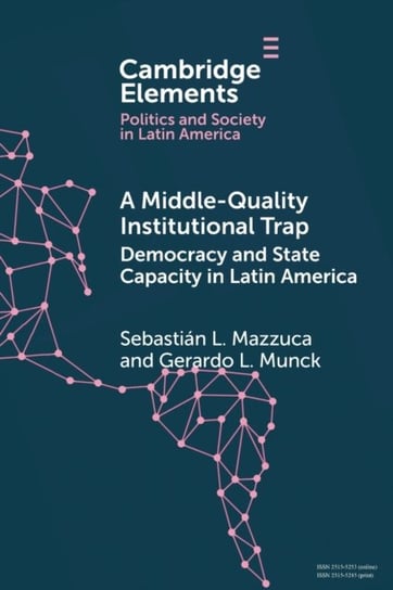 A Middle-Quality Institutional Trap. Democracy and State Capacity in Latin America Sebastian L. Mazzuca, Gerardo L. Munck