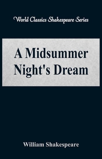 A Midsummer Night's Dream (World Classics Shakespeare Series) Shakespeare William
