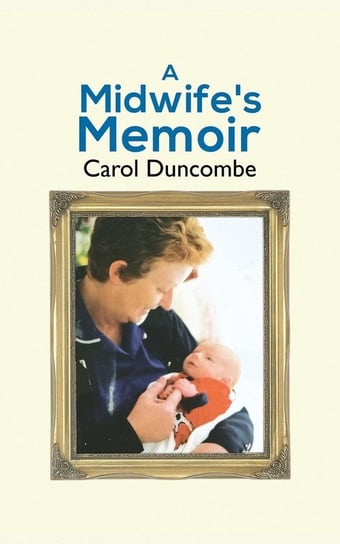 A Midwife's Memoir Duncombe Carol