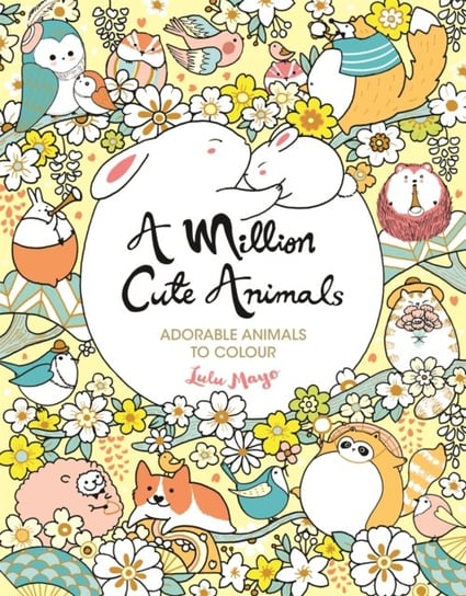 A Million Cute Animals. Adorable Animals to Colour Mayo Lulu