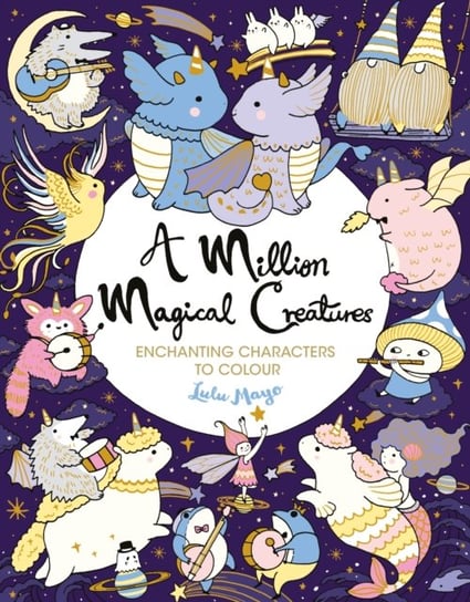A Million Magical Creatures. Enchanting Characters to Colour Mayo Lulu