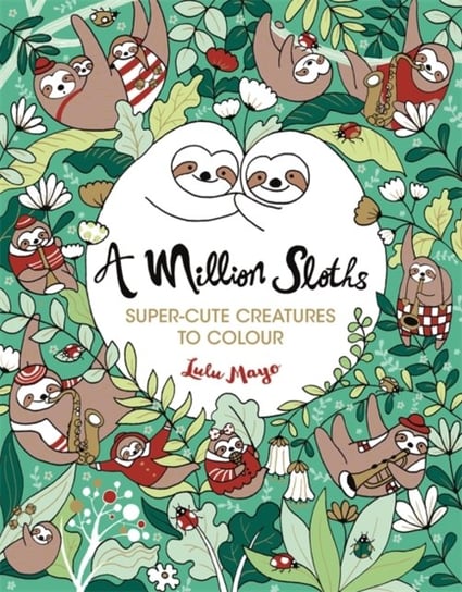 A Million Sloths. Super-Cute Creatures to Colour Mayo Lulu
