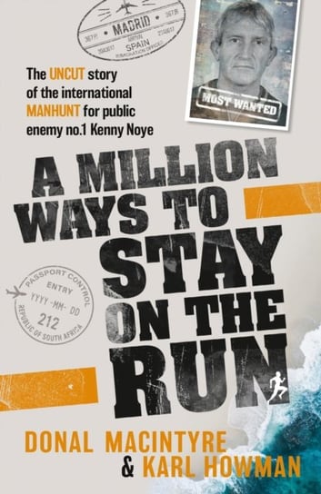 A Million Ways to Stay on the Run: The uncut story of the international manhunt for public enemy no.1 Kenny Noye Donal MacIntyre