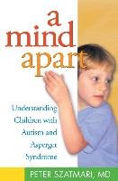 A Mind Apart: Understanding Children with Autism and Asperger Syndrome Szatmari Peter