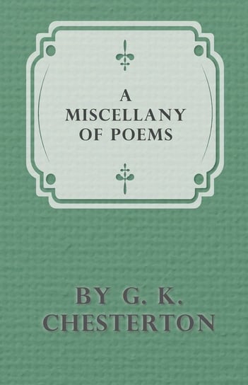 A Miscellany of Poems by G. K. Chesterton Chesterton G. K.