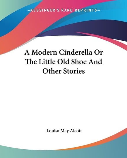 A Modern Cinderella Or The Little Old Shoe And Other Stories Alcott May Louisa