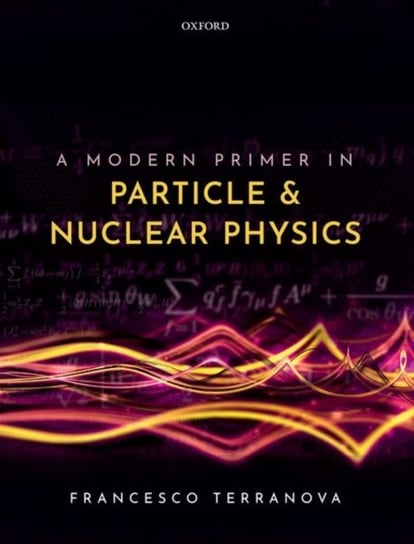 A Modern Primer in Particle and Nuclear Physics Opracowanie zbiorowe