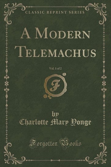 A Modern Telemachus, Vol. 1 of 2 (Classic Reprint) Yonge Charlotte Mary