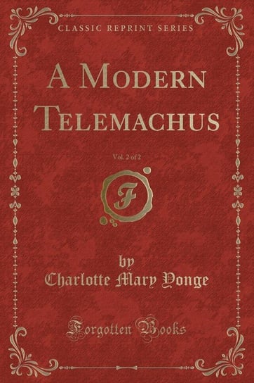 A Modern Telemachus, Vol. 2 of 2 (Classic Reprint) Yonge Charlotte Mary