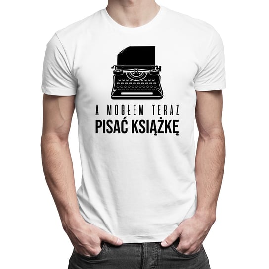 A mogłem teraz pisać książkę - męska koszulka na prezent dla pisarza Koszulkowy