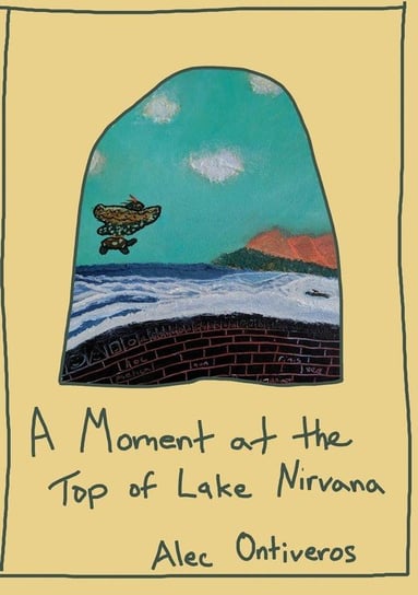 A Moment at the Top of Lake Nirvana Ontiveros Alec